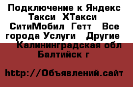 Подключение к Яндекс Такси, ХТакси, СитиМобил, Гетт - Все города Услуги » Другие   . Калининградская обл.,Балтийск г.